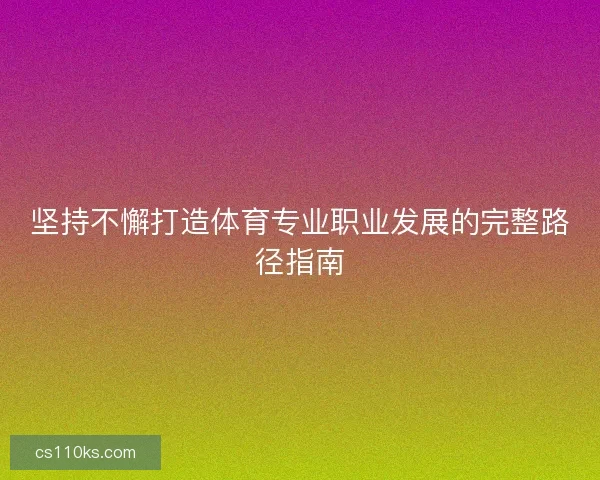 坚持不懈打造体育专业职业发展的完整路径指南